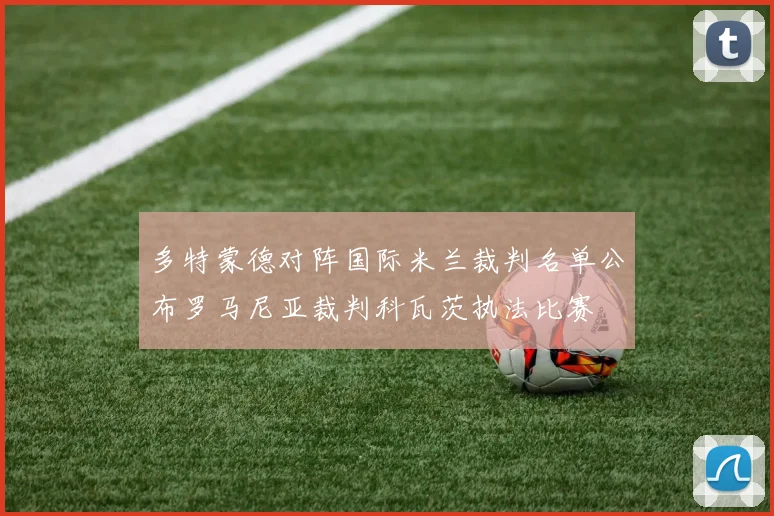 多特蒙德对阵国际米兰裁判名单公布罗马尼亚裁判科瓦茨执法比赛